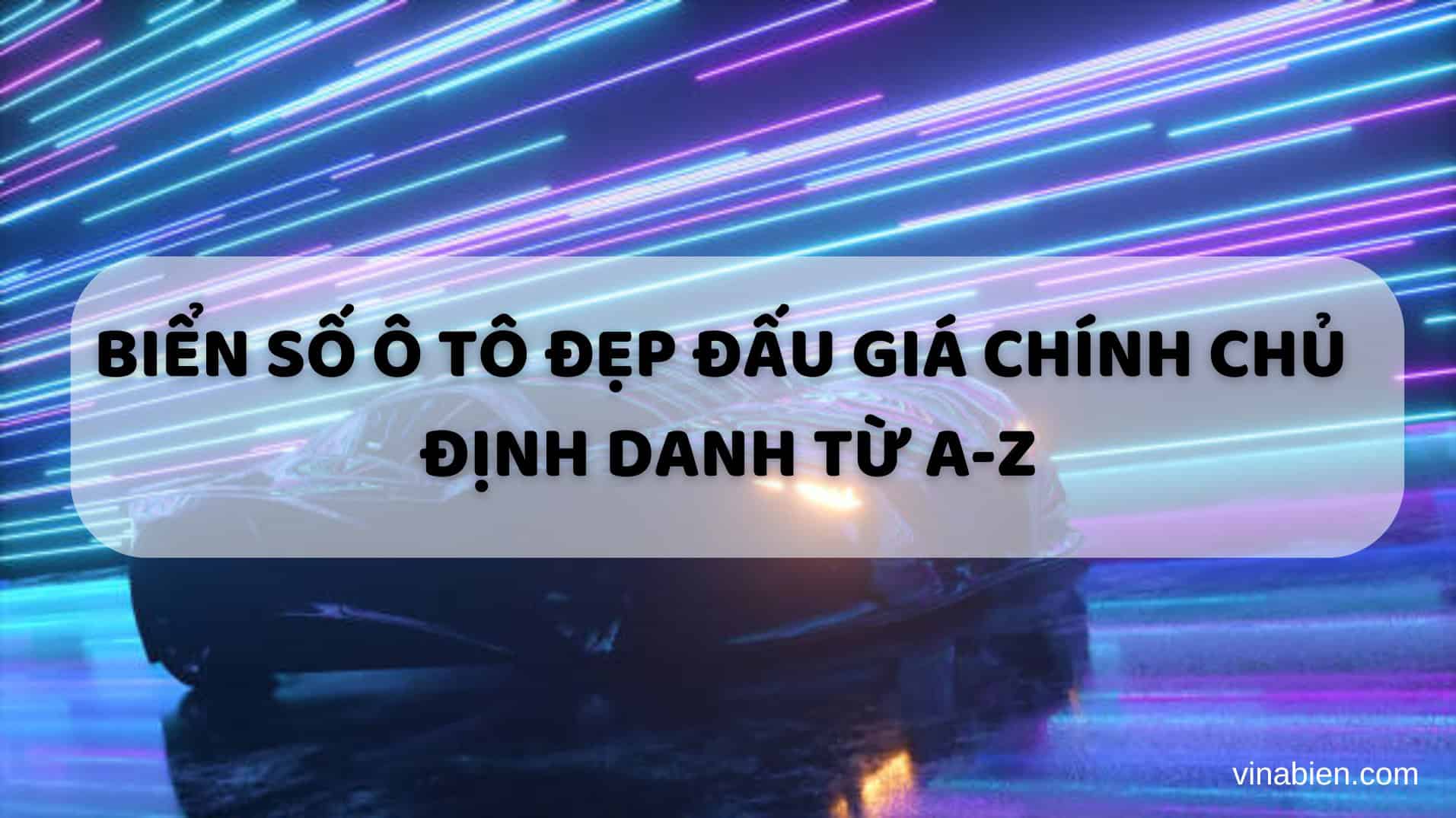 Biển Số Ô Tô Đẹp Đấu Giá Chính Chủ Định Danh Từ A-Z