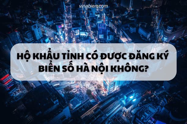 Hộ khẩu tỉnh có được đăng ký biển số Hà Nội không?