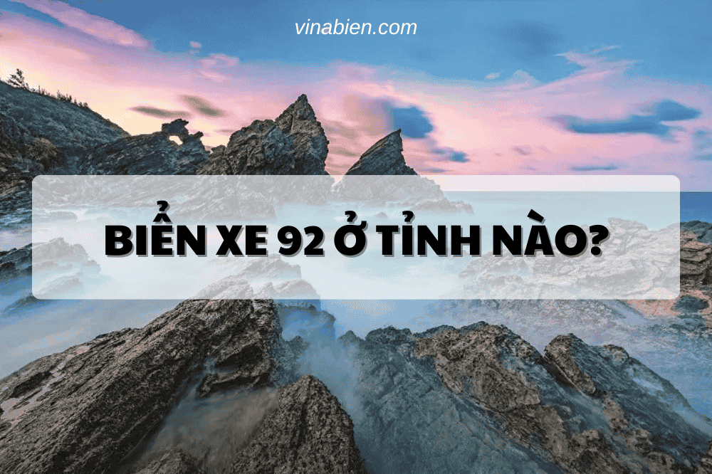 Biển xe 92 ở tỉnh nào?