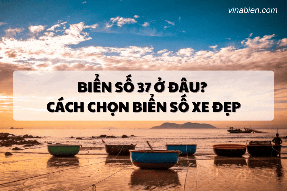 Biển số 37 ở đâu? Cách chọn biển số xe đẹp