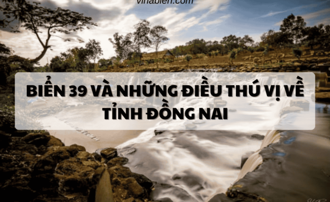 Biển 39 và Những Điều Thú Vị Về Tỉnh Đồng Nai