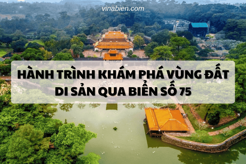 Hành Trình Khám Phá Vùng Đất Di Sản Qua Biển Số 75