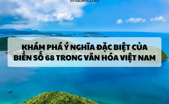 Khám Phá Ý Nghĩa Đặc Biệt Của Biển Số 68 Trong Văn Hóa Việt Nam