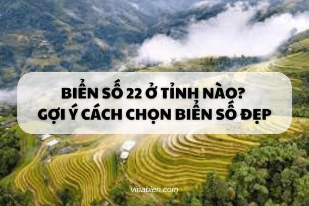 Biển số 22 ở tỉnh nào? Gợi ý cách chọn biển số đẹp