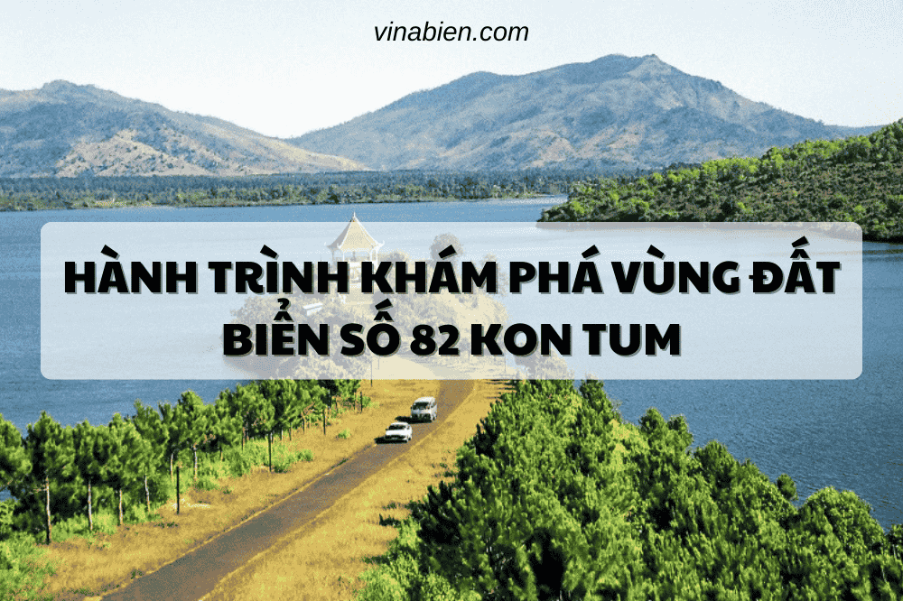 Hành Trình Khám Phá Vùng Đất Biển Số 82 Kon Tum