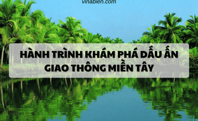 Hành Trình Khám Phá Dấu Ấn Giao Thông Miền Tây